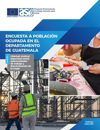 Guatemala,
octubre 2021
ENCUESTA A POBLACIÓN
OCUPADA EN EL
DEPARTAMENTO
DE GUATEMALA
Libertad sindical,
seguridad social,
...