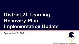 CCSD21 | Empowering every student, every day
District 21 Learning
Recovery Plan
Implementation Update
December 9, 2021
 