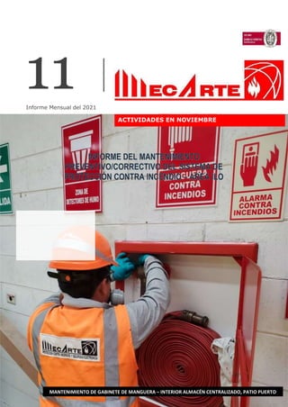 11
Informe Mensual del 2021
ACTIVIDADES EN NOVIEMBRE
MANTENIMIENTO DE GABINETE DE MANGUERA – INTERIOR ALMACÉN CENTRALIZADO, PATIO PUERTO
 