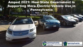 Amped 2021: How State Government is
Supporting More Electric Vehicle Use in
Pennsylvania
Noon – 1:00 PM
Monday, September 27, 2021
 