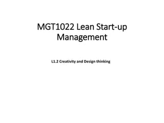MGT1022 Lean Start-up
Management
L1.2 Creativity and Design thinking
 