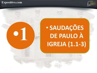 •1
• SAUDAÇÕES
DE PAULO À
IGREJA (1.1-3)
 