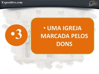 •3
• UMA IGREJA
MARCADA PELOS
DONS
 