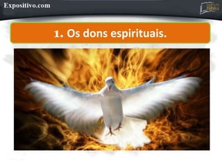 1. Os dons espirituais.
 