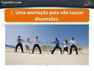 1. Uma exortação para não causar
dissensões.
 