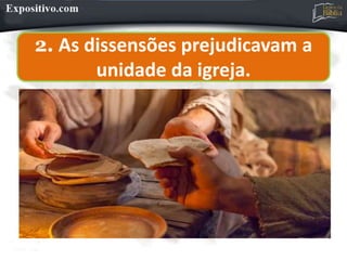 2. As dissensões prejudicavam a
unidade da igreja.
 