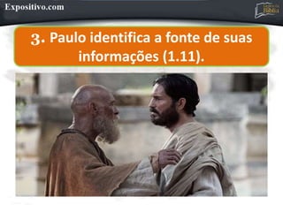 3. Paulo identifica a fonte de suas
informações (1.11).
 