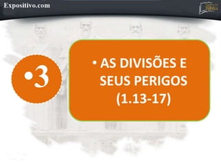 •3
• AS DIVISÕES E
SEUS PERIGOS
(1.13-17)
 