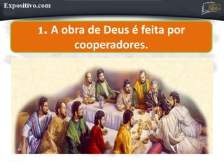 1. A obra de Deus é feita por
cooperadores.
 