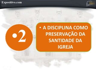 •2
• A DISCIPLINA COMO
PRESERVAÇÃO DA
SANTIDADE DA
IGREJA
 