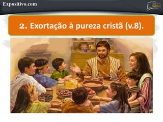 2. Exortação à pureza cristã (v.8).
 