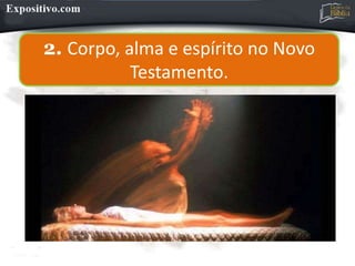 2. Corpo, alma e espírito no Novo
Testamento.
 