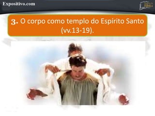 3. O corpo como templo do Espírito Santo
(vv.13-19).
 