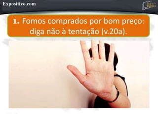 1. Fomos comprados por bom preço:
diga não à tentação (v.20a).
 