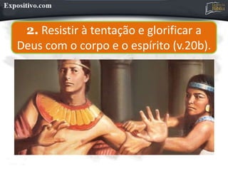 2. Resistir à tentação e glorificar a
Deus com o corpo e o espírito (v.20b).
 
