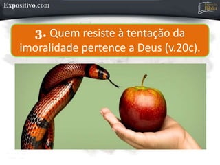 3. Quem resiste à tentação da
imoralidade pertence a Deus (v.20c).
 