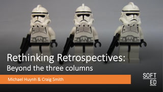 Rethinking Retrospectives:
Beyond the three columns
Michael Huynh & Craig Smith
 