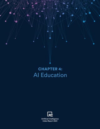 TABLE OF CONTENTS
107
CHAPTER 4 PREVIEW
Artificial Intelligence
Index Report 2021
CHAPTER 4:
AI Education
Artificial Intelligence
Index Report 2021
 