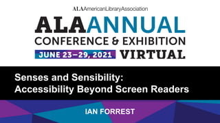 Senses and Sensibility:
Accessibility Beyond Screen Readers
IAN FORREST
 