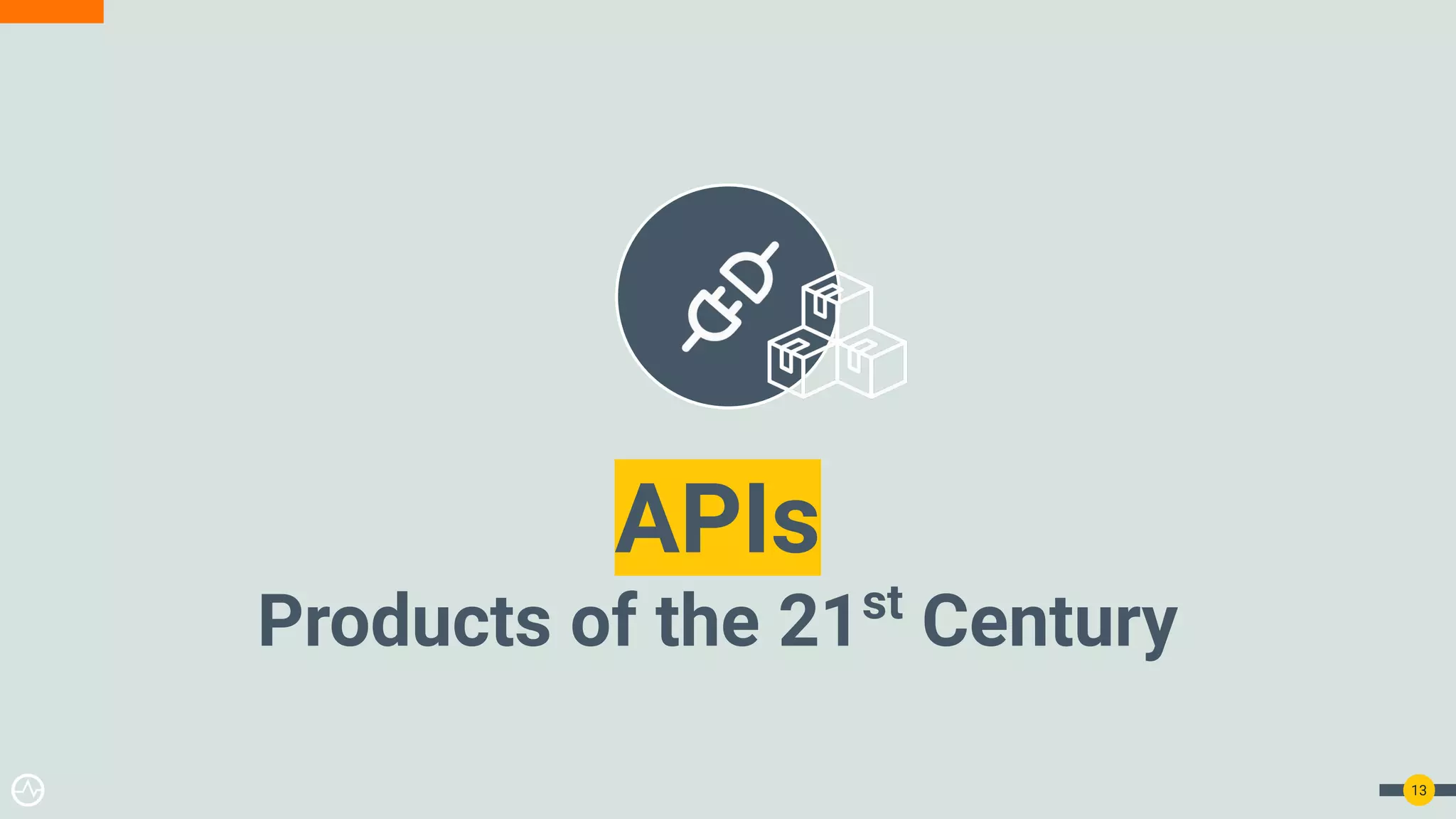 APIs
Products of the 21st
Century
13
 