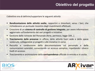 Obiettivo del progetto
L’obiettivo era di definire/supportare le seguenti attività:
 Rendicontazione delle attività svolt...