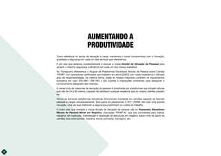 AUMENTANDO A
PRODUTIVIDADE
Como referência no sector da elevação e carga, mantemos o nosso compromisso com a inovação,
qualidade e segurança em cada um dos serviços que oferecemos.
É por isso que estamos constantemente a renovar a nossa Divisão de Elevação de Pessoas para
garantir a máxima segurança e eficiência em cada um dos nossos trabalhos.
Na Transgruma oferecemos o Aluguer de Plataformas Elevatórias Móveis de Pessoal sobre Camião
“PEMP” com operadores certificados para trabalho em altura (GWO) com vasta experiência e elevado
grau de responsabilidade. Da mesma forma, todas as nossas máquinas cumprem os regulamentos
europeios em vigor (EN-280 / EM-795) e são sujeitas a inspecções constantes para assegurar o
funcionamento adequado das mesmas.
A nossa frota de máquinas de elevação de pessoal é constituída por plataformas que atingem alturas
que vão de 24 a 90 metros, capazes de satisfazer qualquer exigência que os nossos clientes possam
ter.
Temos as primeiras plataformas elevatórias bifuncionais montadas em camiões capazes de levantar
pessoas e cargas simultaneamente. Esta gama de plataformas S XDT CRANE tem sido uma grande
inovação, uma vez que melhoram a segurança e optimizam os custos do trabalho.
O outro pilar que compõe a nossa divisão de elevação de pessoal são as Passarelas Elevatórias
Móveis de Pessoal Móvel em Negativo, chamadas “PEMP-N”, que são concebidas para realizar
trabalhos de inspecção, manutenção e reparação de estruturas em negativo (baixo nível de apoio do
camião), tais como pontes, viadutos, docas portuárias, barragens, etc.
4
 