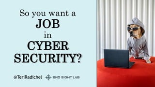 So you want a
JOB
in
CYBER
SECURITY?
@TeriRadichel
 