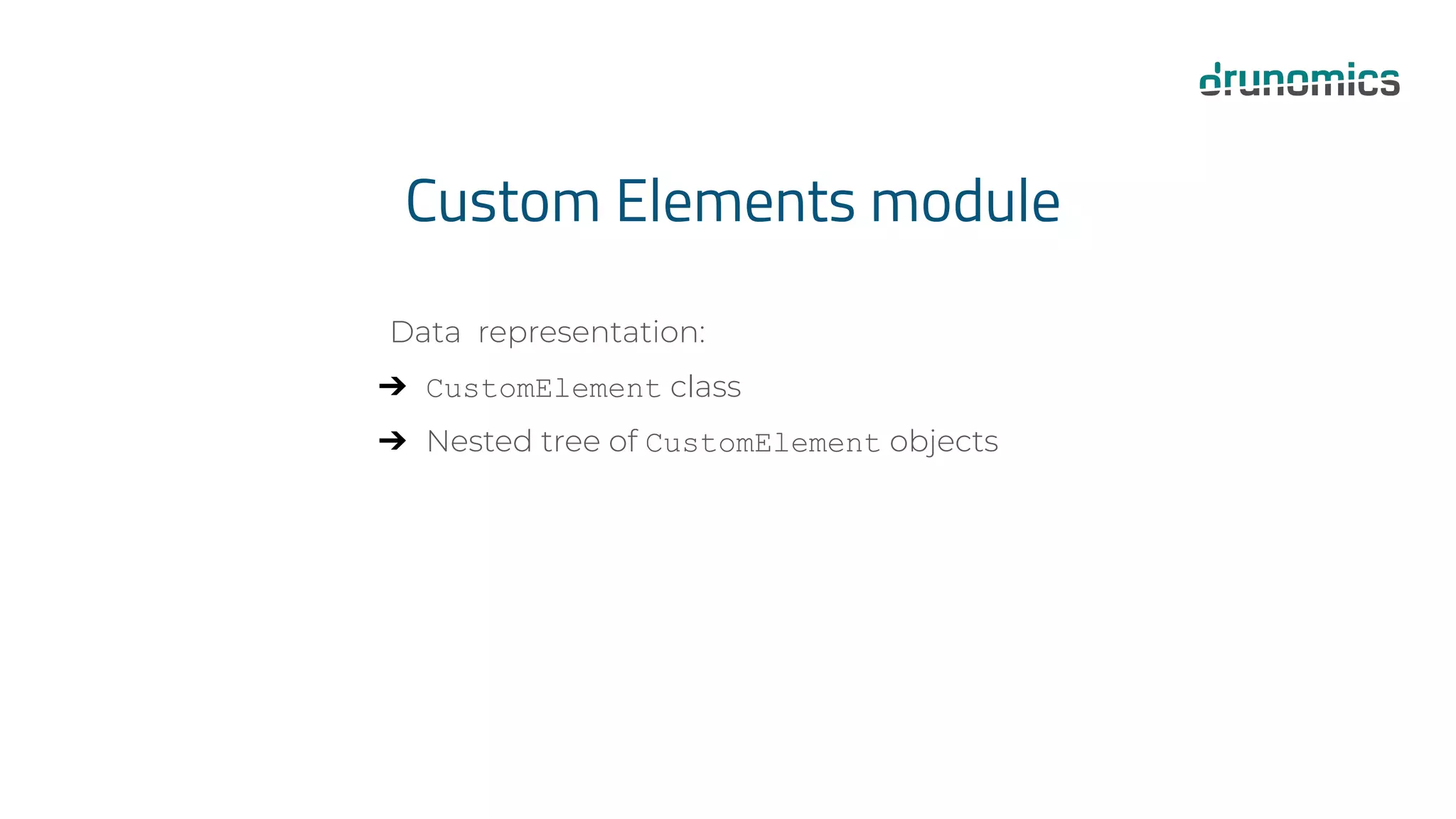 Custom Elements module
Data representation:
➔ CustomElement class
➔ Nested tree of CustomElement objects
 