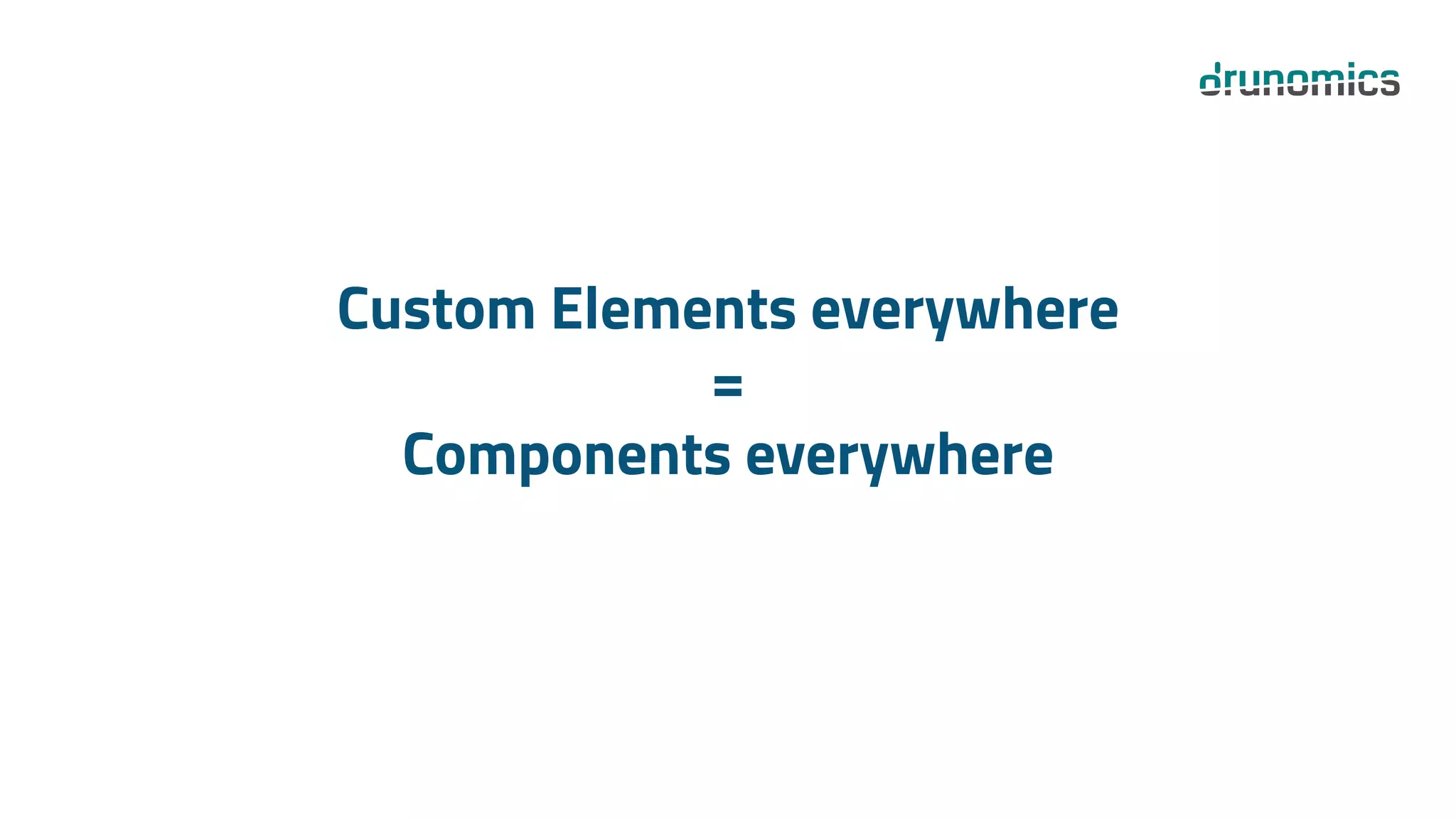 Custom Elements everywhere
=
Components everywhere
 