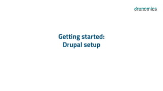 Getting started:
Drupal setup
 