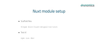 Nuxt module setup
➔ Scaffold files
$(npm bin)/nuxt-drupal-ce-init
➔ Test it!
npm run dev
 
