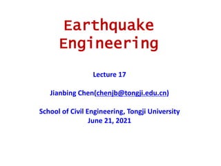 Earthquake
Engineering
Lecture 17
Jianbing Chen(chenjb@tongji.edu.cn)
School of Civil Engineering, Tongji University
June 21, 2021
 
