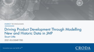 Innovation you can build on
TM
ENERGY TECHNOLOGIES
Driving Product Development Through Modelling
New and Historic Data in JMP
Stuart Little
2021-EU-30MP-780
 
