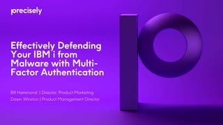 Bill Hammond | Director, Product Marketing
Dawn Winston | Product Management Director
Effectively Defending
Your IBM i from
Malware with Multi-
Factor Authentication
 
