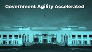 57
Government Agility Accelerated
 