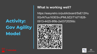 Activity:
Gov Agility
Model
7 minutes
What is working well?
https://easyretro.io/publicboard/SsE12Hu
0QvN7ius163ESnJPML9Z2/71d71828-
0913-4425-8f9b-2e0372f25fdc
 