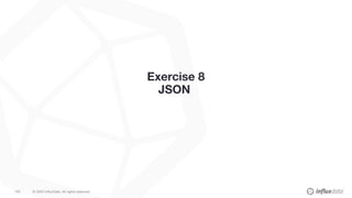 © 2020 InﬂuxData. All rights reserved.
103
Exercise 8
JSON
 