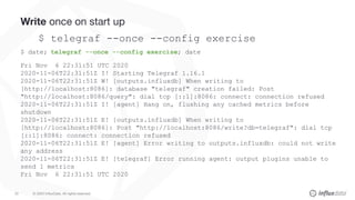 © 2020 InﬂuxData. All rights reserved.
53
Write once on start up
$ telegraf --once --config exercise
$ date; telegraf --on...