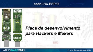 nodeLHC-ESP32
Placa de desenvolvimento
para Hackers e Makers
 