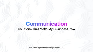 Communication
© 2021 All Rights Reserved by LinkedIP LLC
Solutions That Make My Business Grow
 