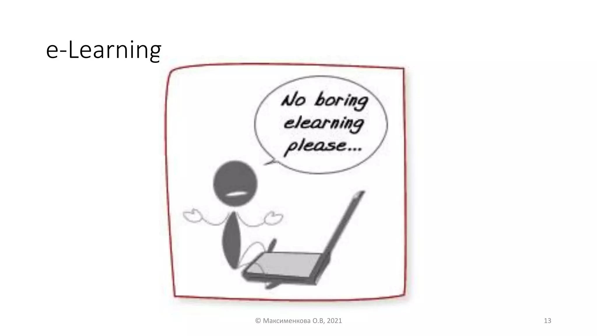 e-Learning
© Максименкова О.В, 2021 13
 