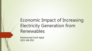 Economic Impact of Increasing
Electricity Generation from
Renewables
Muhammad Fasih Iqbal
2021-ME-052
 