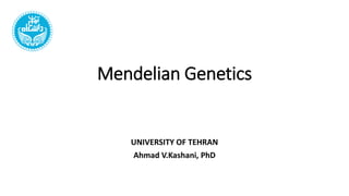 Mendelian Genetics
UNIVERSITY OF TEHRAN
Ahmad V.Kashani, PhD
 