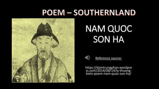 NAM QUOC
SON HA
Reference source:
https://damtrungphan.wordpre
ss.com/2014/08/19/ly-thuong-
kiets-poem-nam-quoc-son-ha/
 