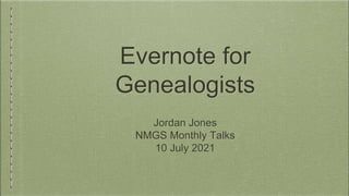Evernote for
Genealogists
Jordan Jones
NMGS Monthly Talks
10 July 2021
 