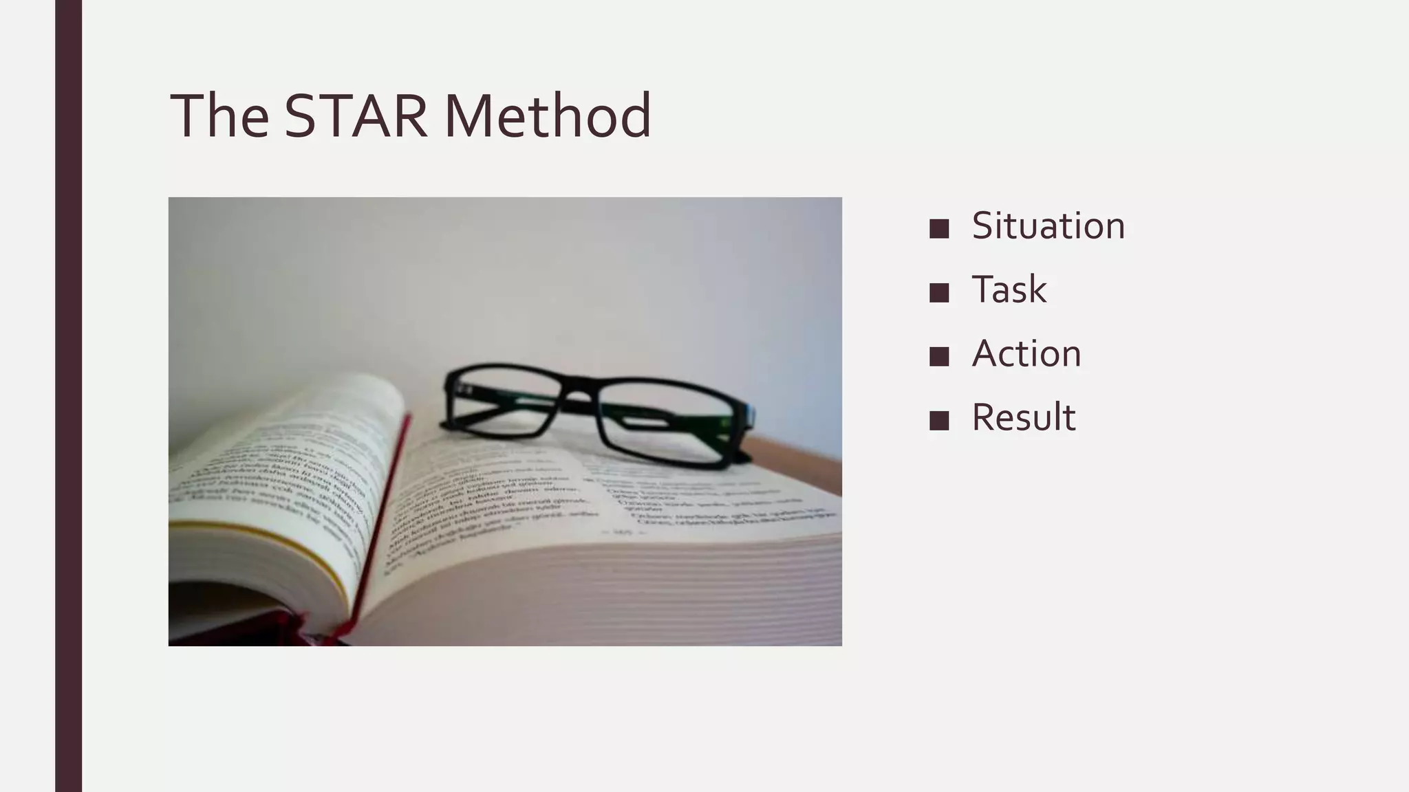 The STAR Method
■ Situation
■ Task
■ Action
■ Result
 