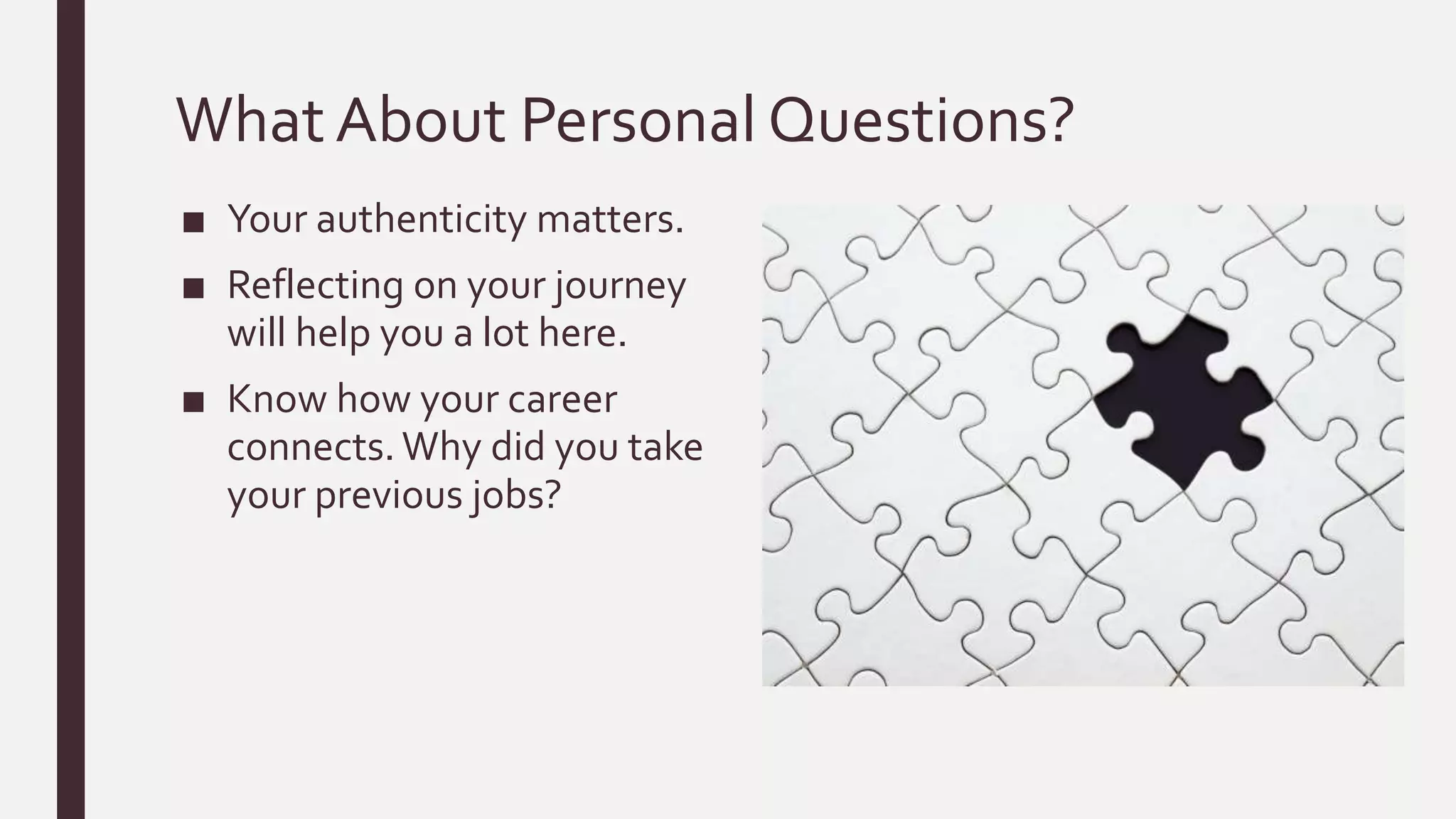 WhatAbout Personal Questions?
■ Your authenticity matters.
■ Reflecting on your journey
will help you a lot here.
■ Know how your career
connects.Why did you take
your previous jobs?
 