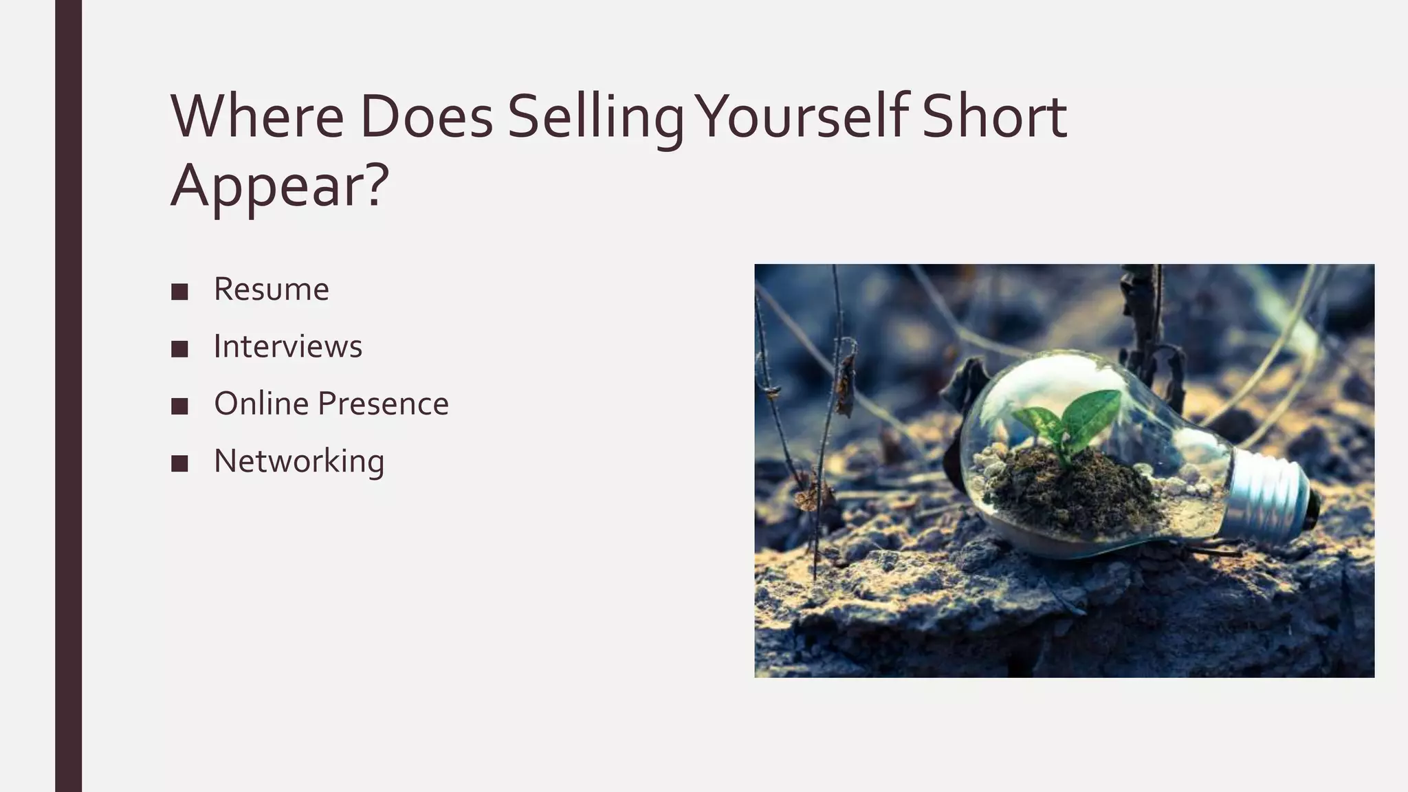 Where Does SellingYourself Short
Appear?
■ Resume
■ Interviews
■ Online Presence
■ Networking
 