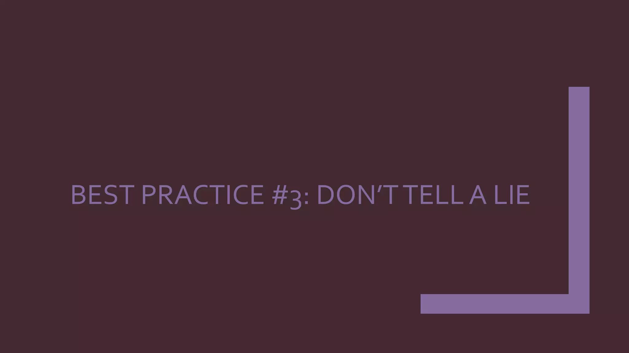 BEST PRACTICE #3: DON’TTELLA LIE
 