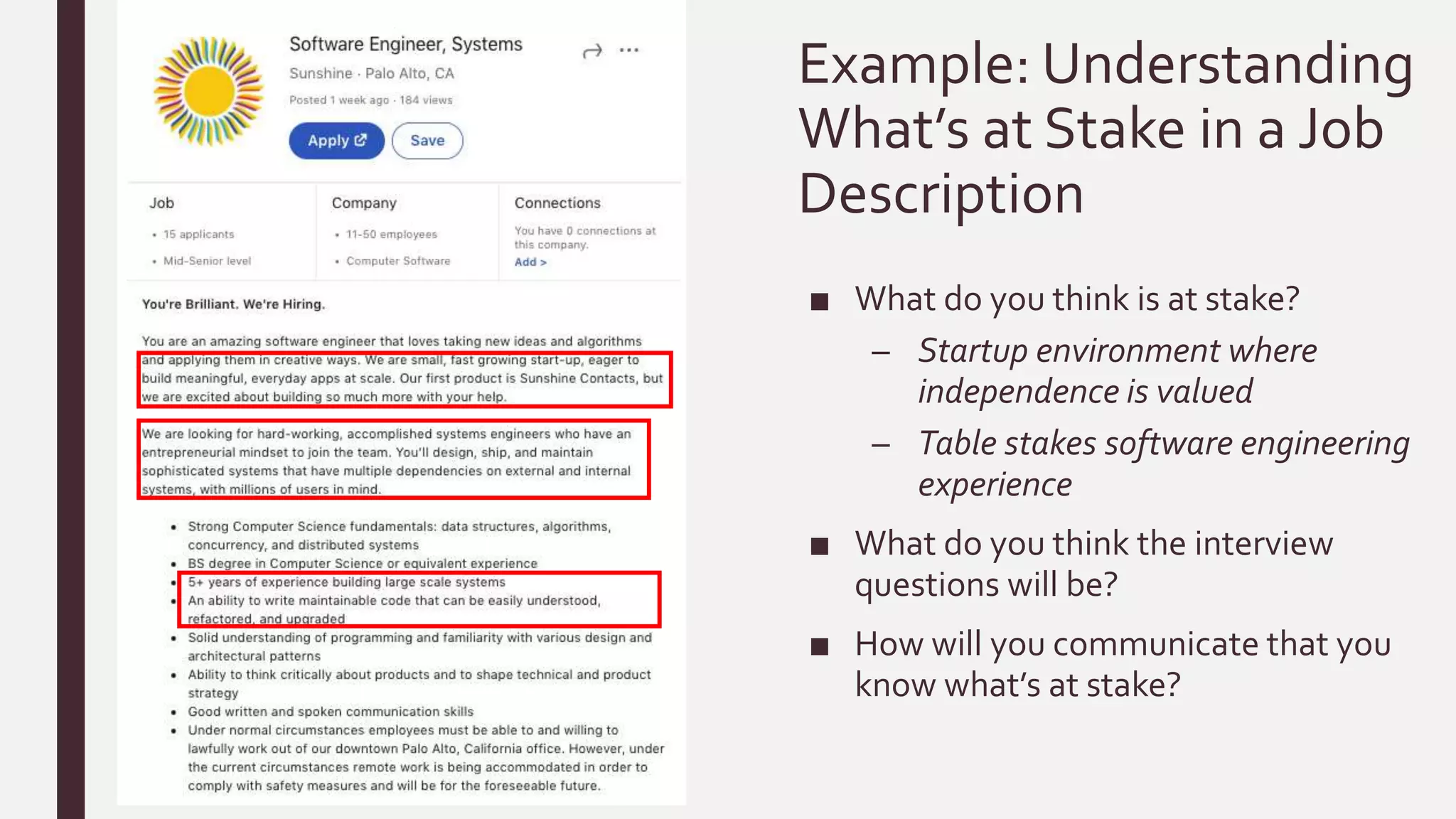 Example: Understanding
What’s at Stake in a Job
Description
■ What do you think is at stake?
– Startup environment where
independence is valued
– Table stakes software engineering
experience
■ What do you think the interview
questions will be?
■ How will you communicate that you
know what’s at stake?
 